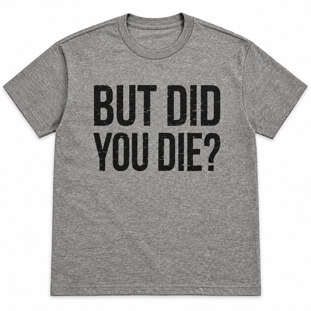 Graphite But Did You Die graphic tee with black lettering on a white background