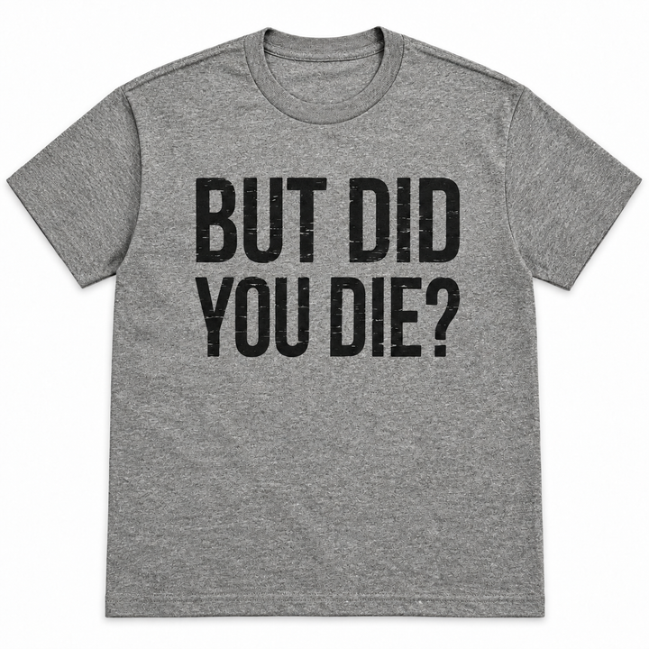 Graphite But Did You Die graphic tee with black lettering on a white background