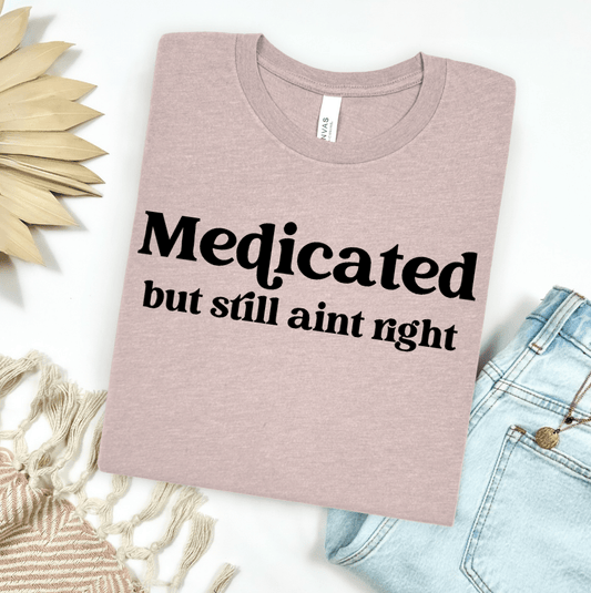 FestiviTees Women - Apparel - Shirts - T-Shirts Medicated But Still Ain't Right Graphic Tee