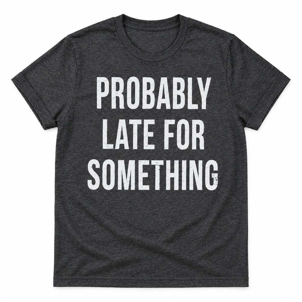 Probably Late For Something charcoal tee lay-flat on white