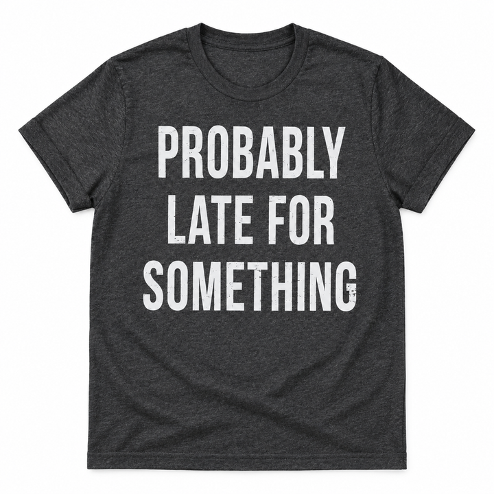 Probably Late For Something charcoal tee lay-flat on white