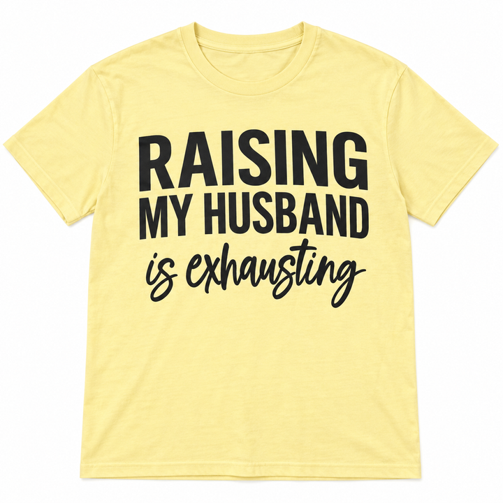 Raising My Husband Is Exhausting butter tee lay-flat on white