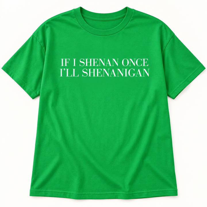 If I Shenan Once Kelly green St. Patrick&